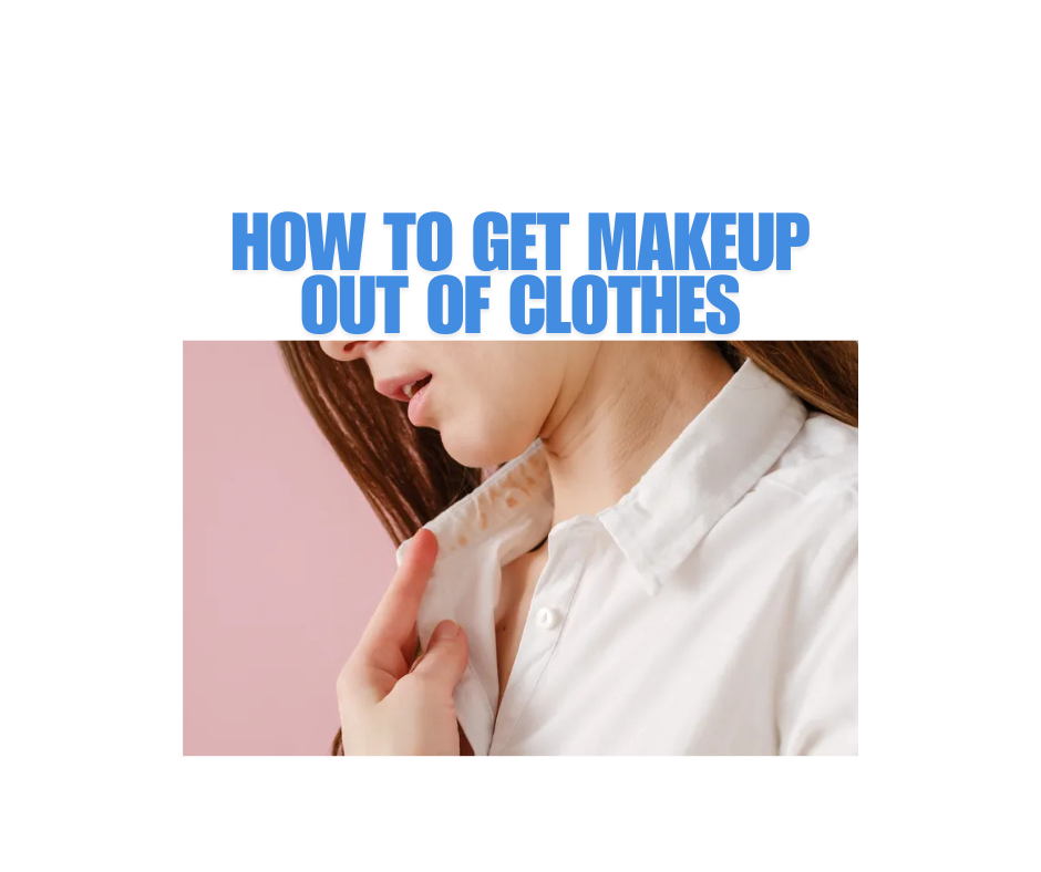 How to Get Makeup Out of Clothes